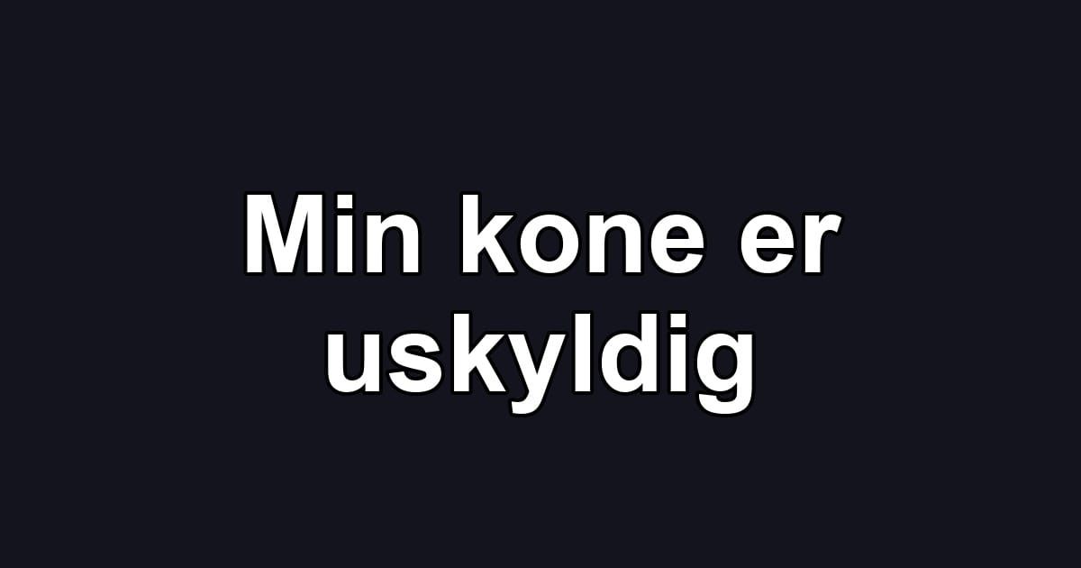 Min kone er uskyldig