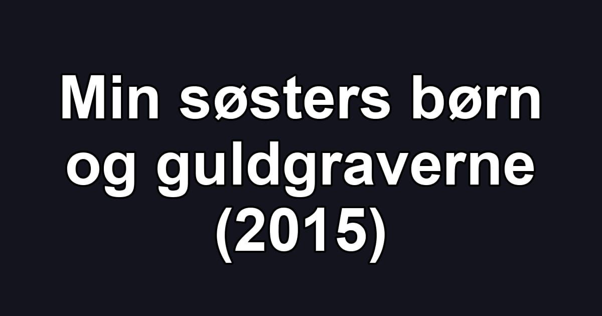 Min søsters børn og guldgraverne (2015)