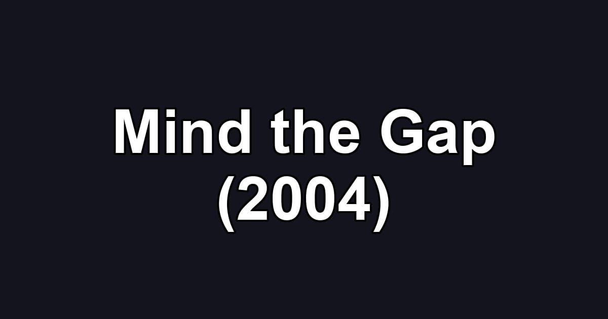 Mind the Gap (2004)