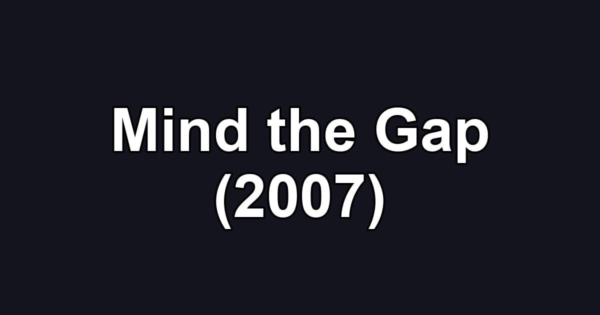 Mind the Gap (2007)