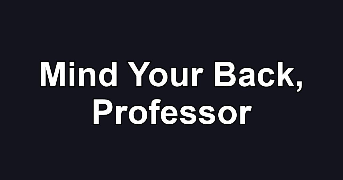 Mind Your Back, Professor