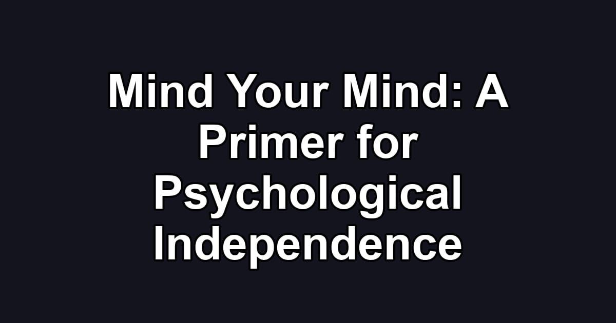 Mind Your Mind: A Primer for Psychological Independence