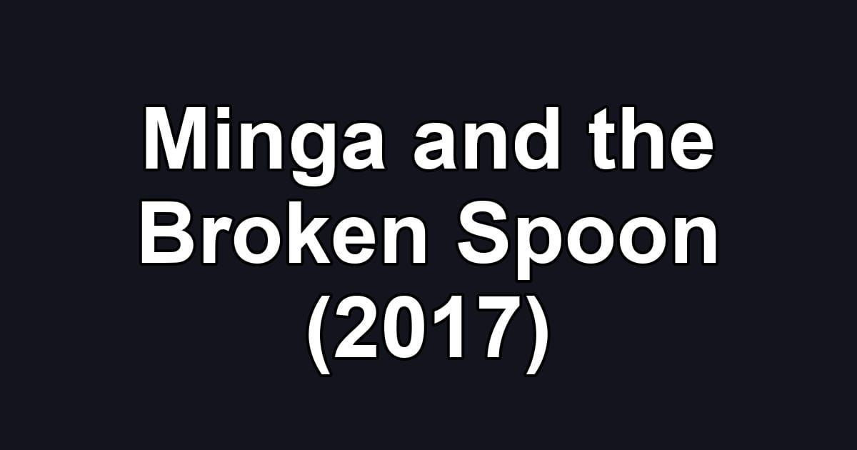 Minga and the Broken Spoon (2017)