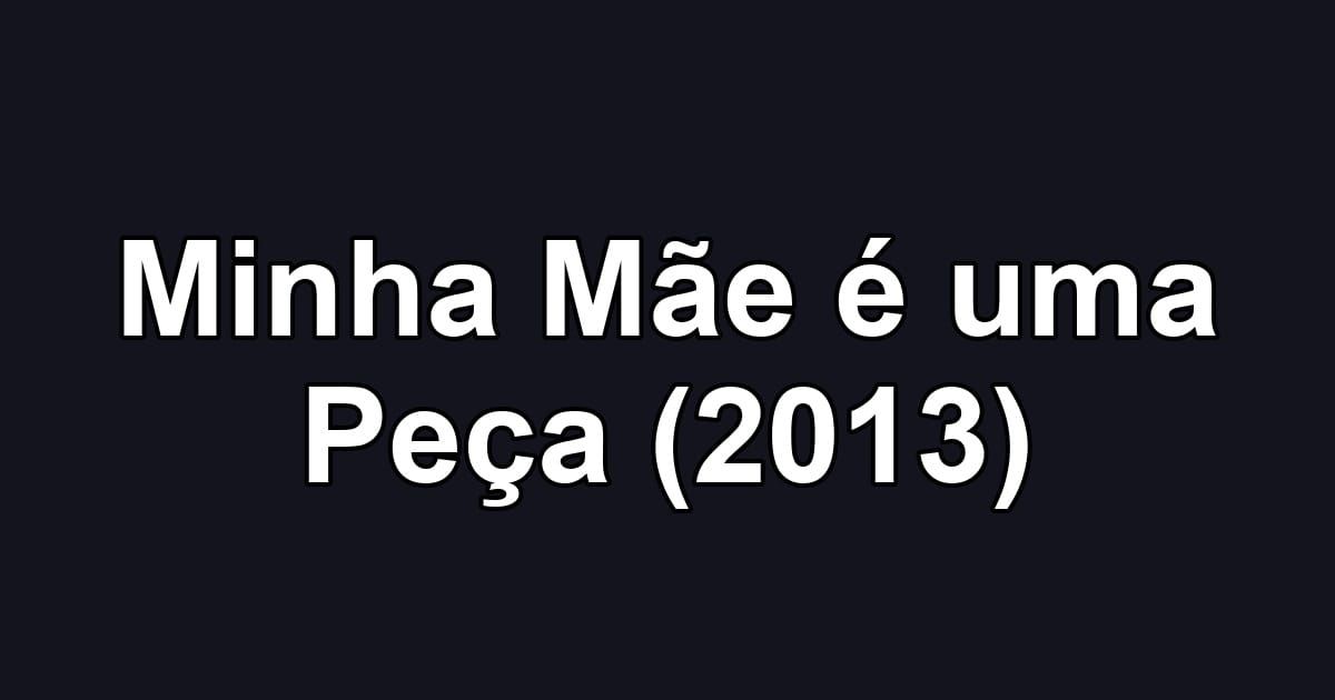 Minha Mãe é uma Peça (2013)