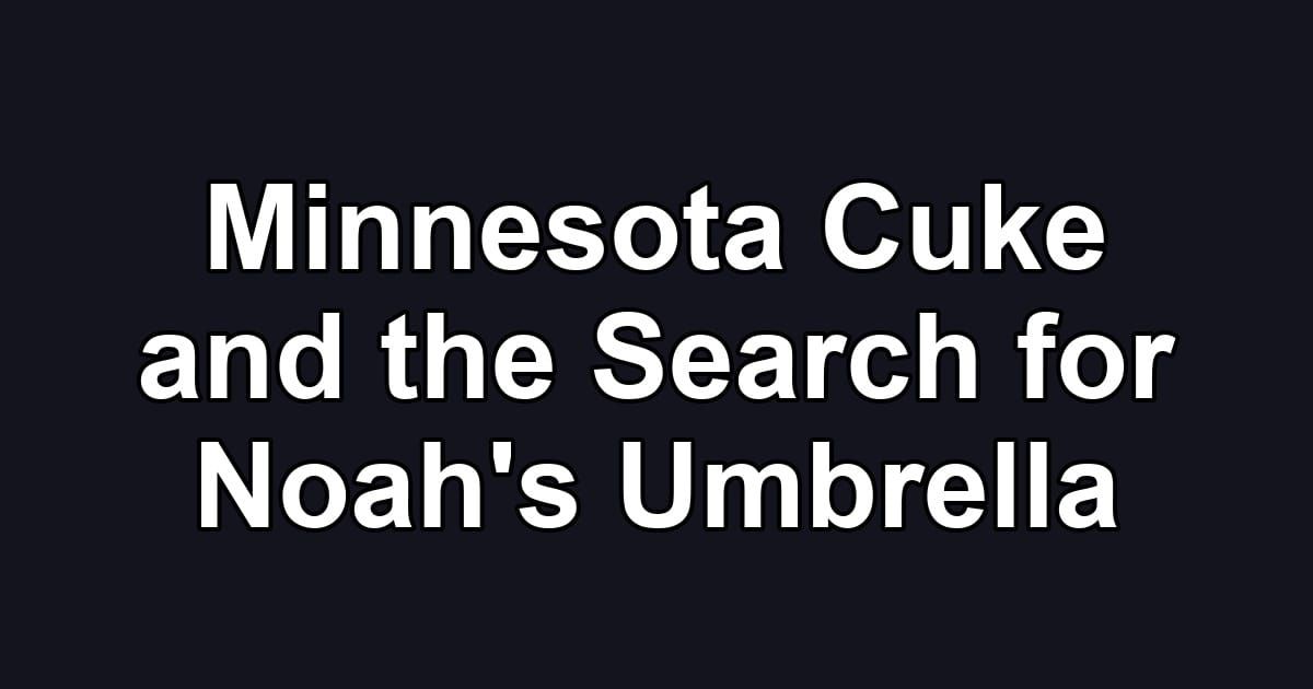 Minnesota Cuke and the Search for Noah's Umbrella