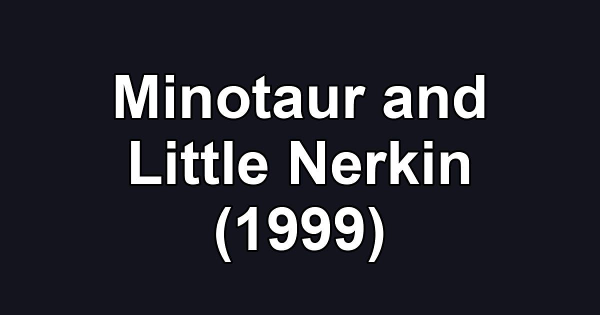 Minotaur and Little Nerkin (1999)