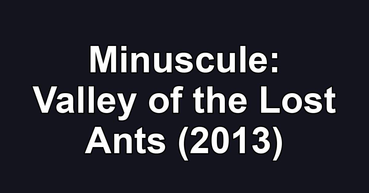 Minuscule: Valley of the Lost Ants (2013)