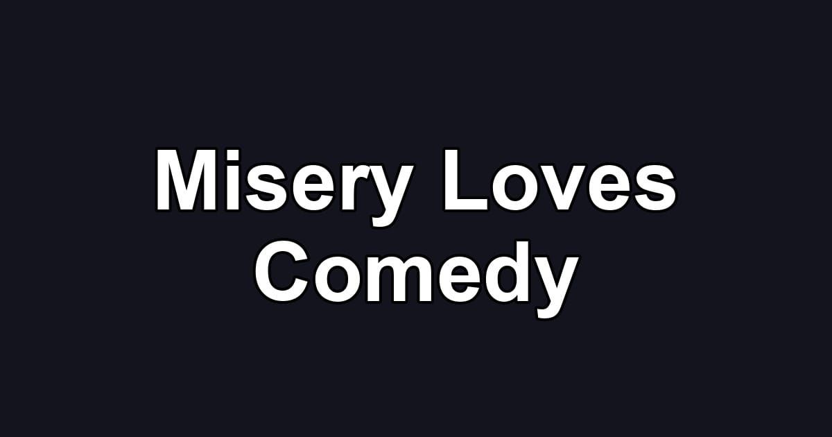Misery Loves Comedy