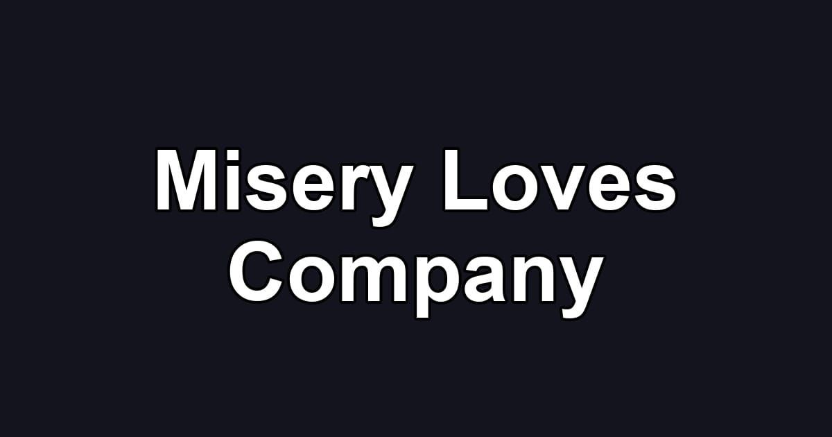 Misery Loves Company