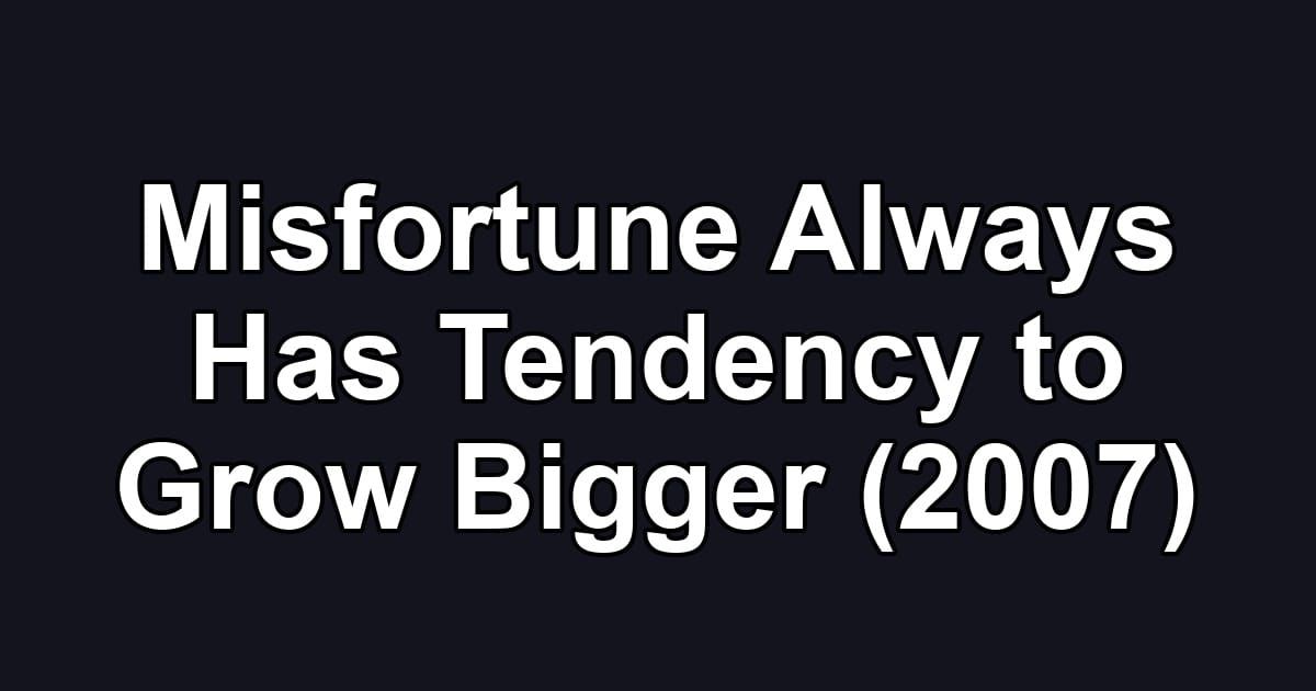 Misfortune Always Has Tendency to Grow Bigger (2007)