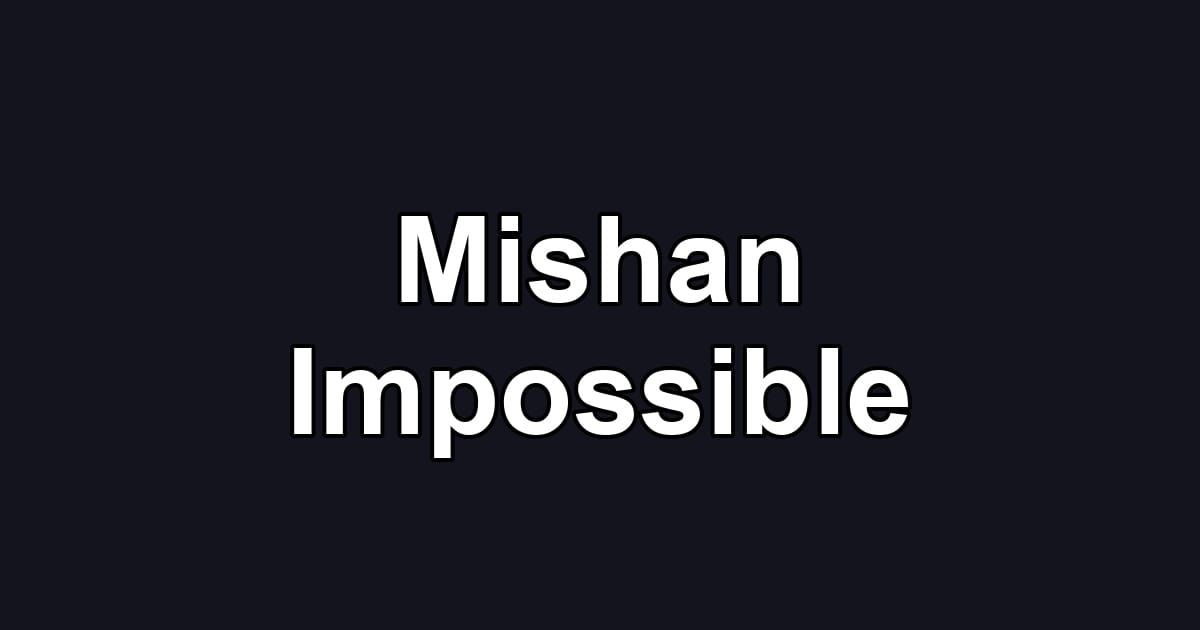 Mishan Impossible