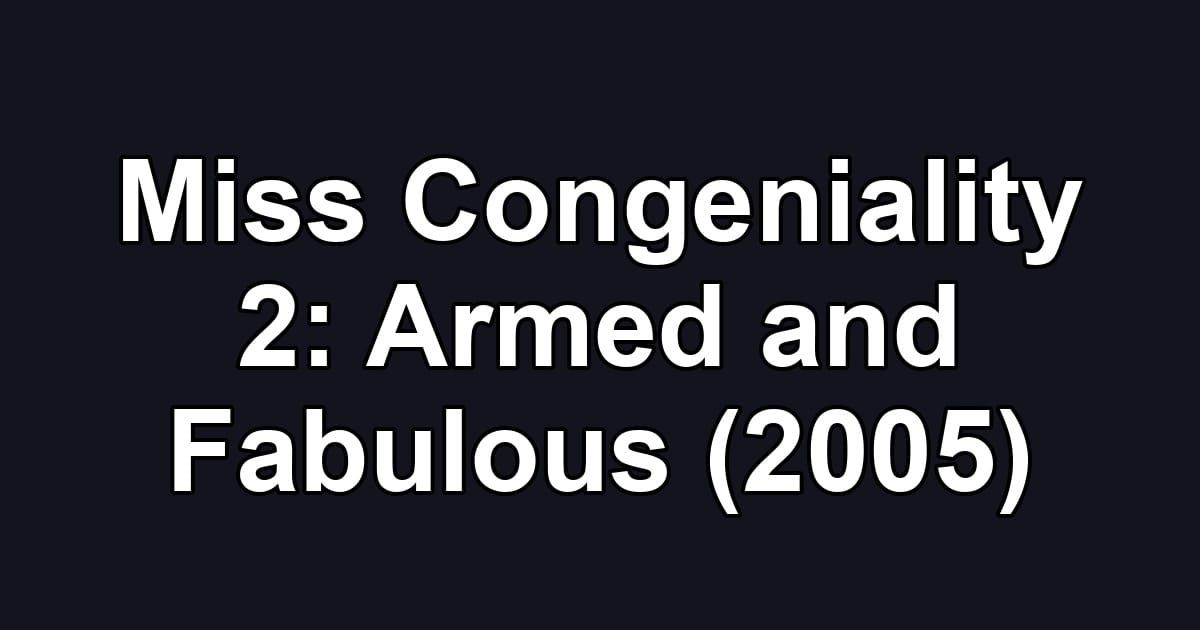 Miss Congeniality 2: Armed and Fabulous (2005)