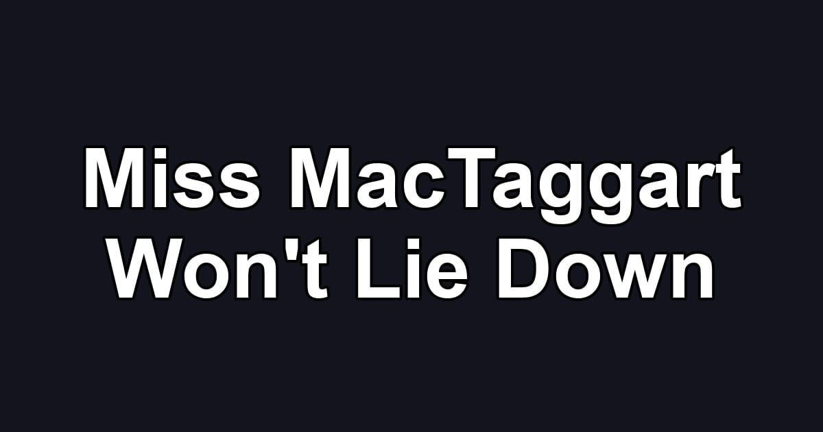 Miss MacTaggart Won't Lie Down