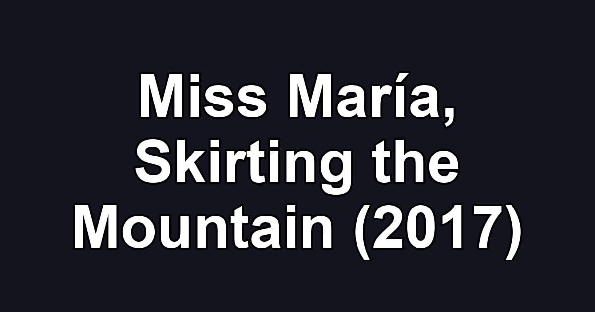Miss María, Skirting the Mountain (2017)