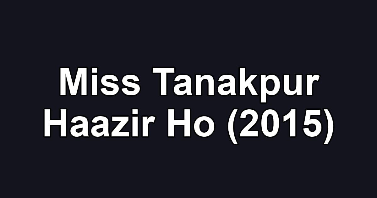 Miss Tanakpur Haazir Ho (2015)