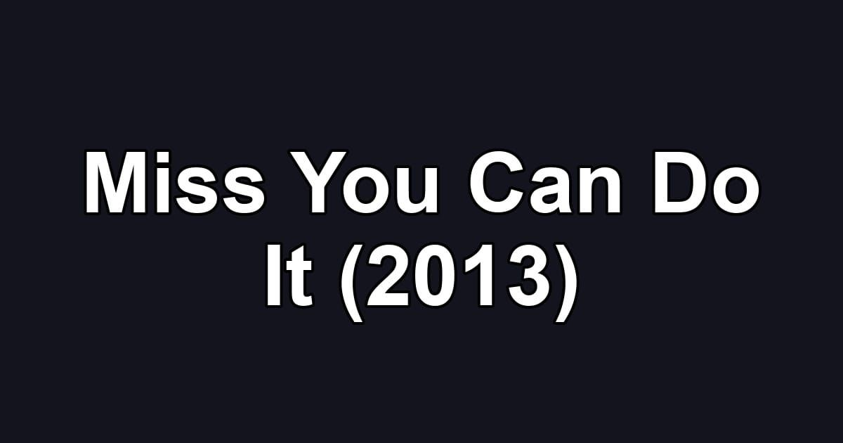 Miss You Can Do It (2013)