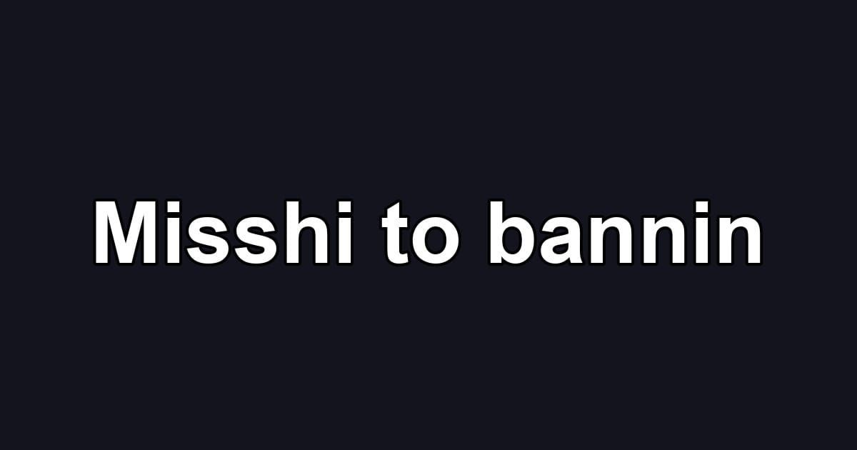 Misshi to bannin