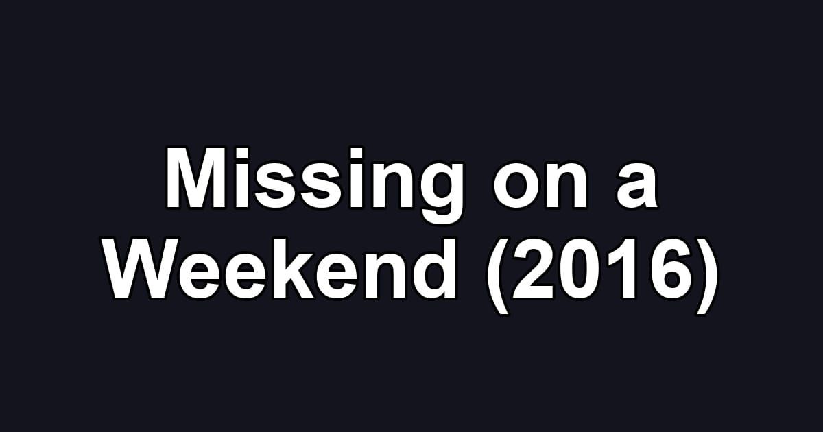 Missing on a Weekend (2016)