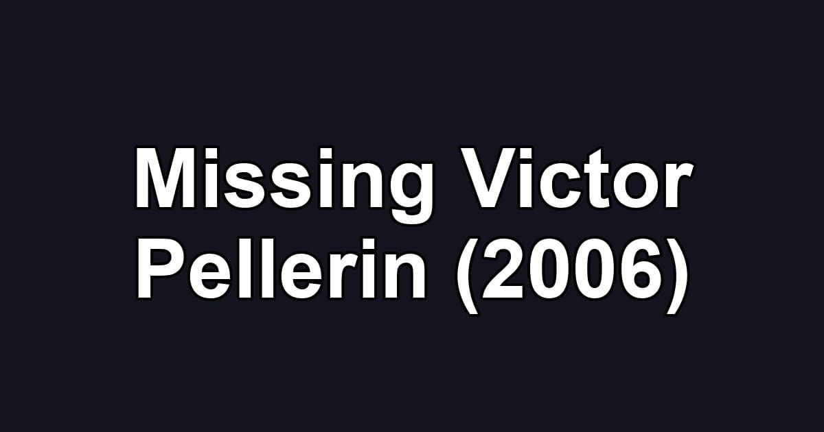 Missing Victor Pellerin (2006)