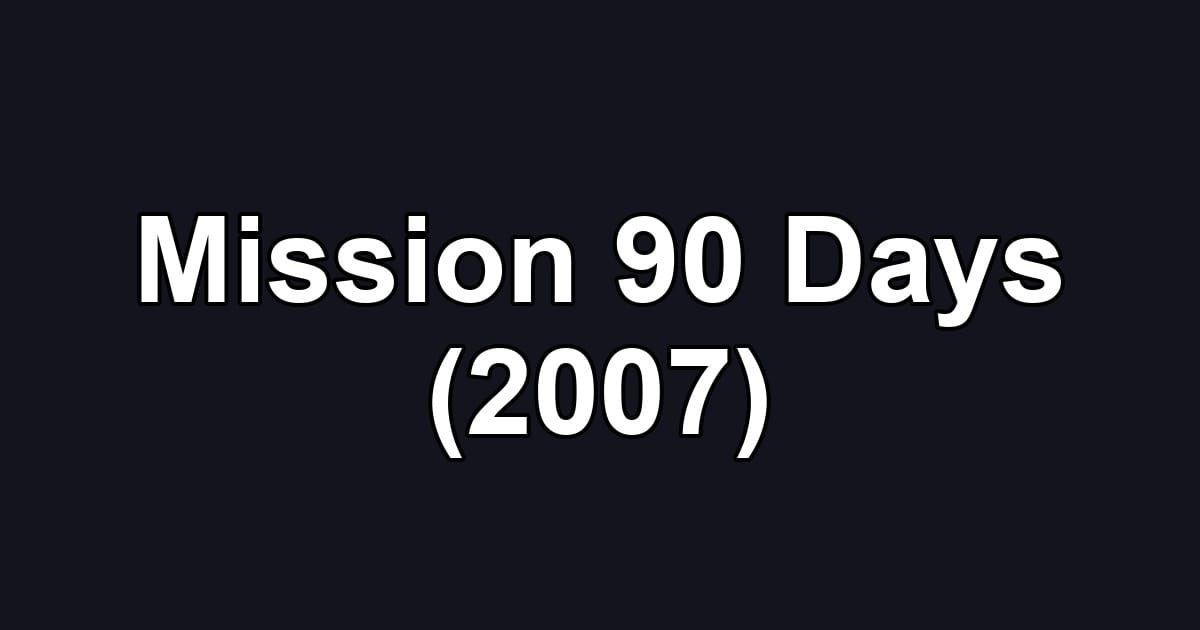 Mission 90 Days (2007)