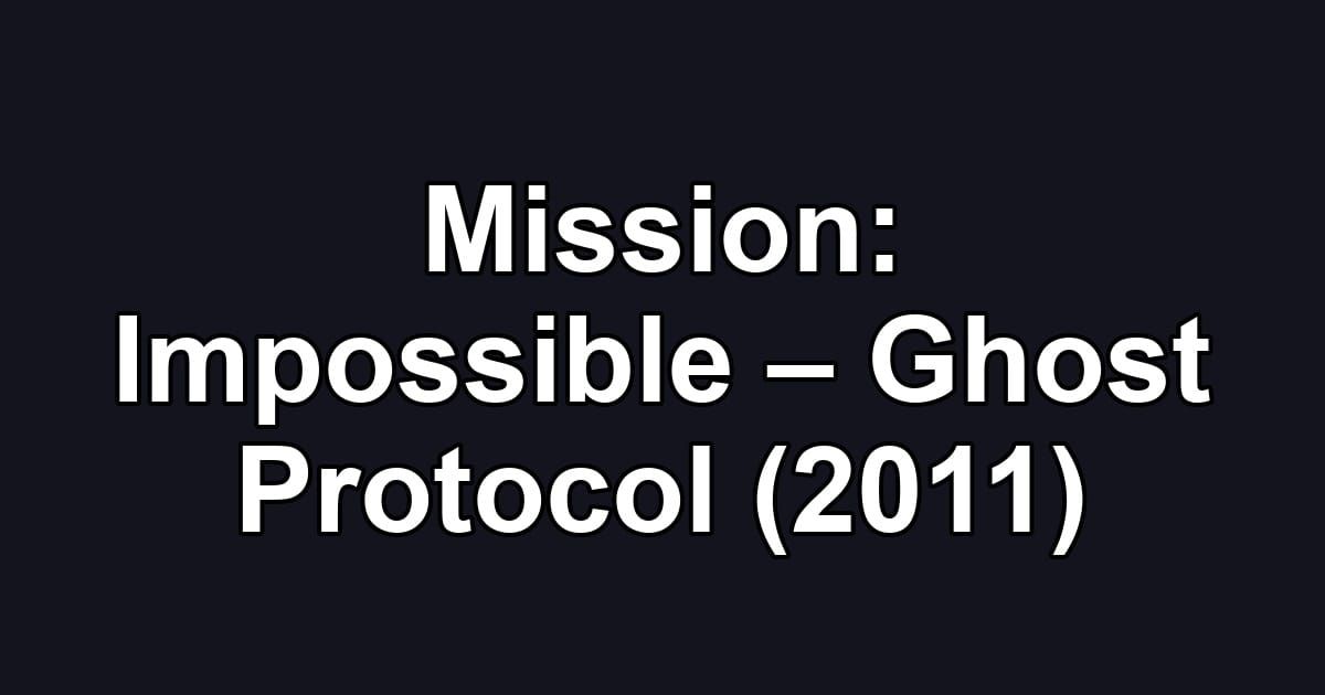 Mission: Impossible – Ghost Protocol (2011)