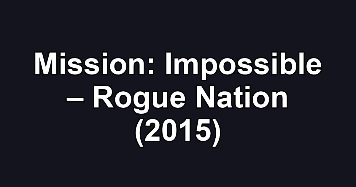 Mission: Impossible – Rogue Nation (2015)