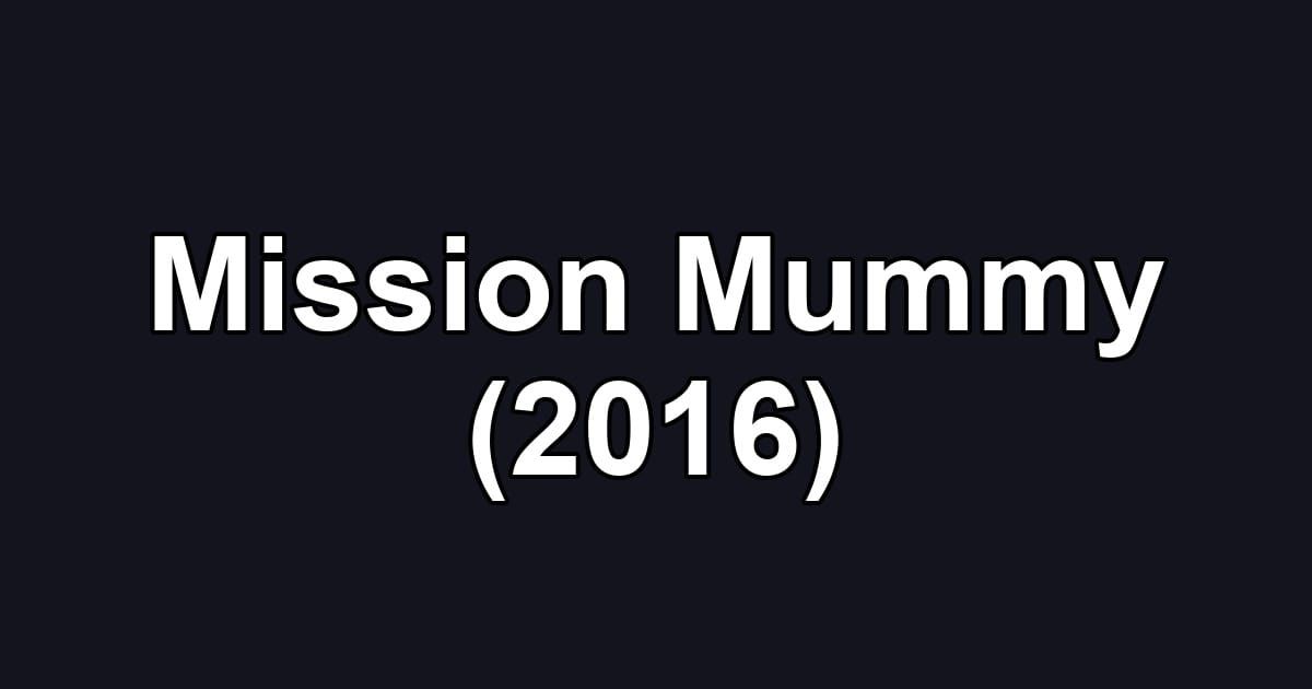 Mission Mummy (2016)