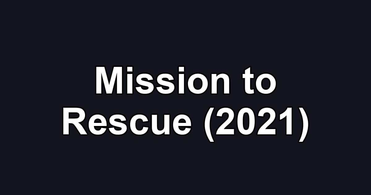 Mission to Rescue (2021)