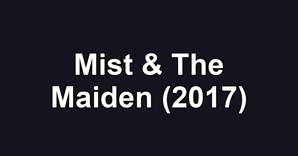 Mist & The Maiden (2017)