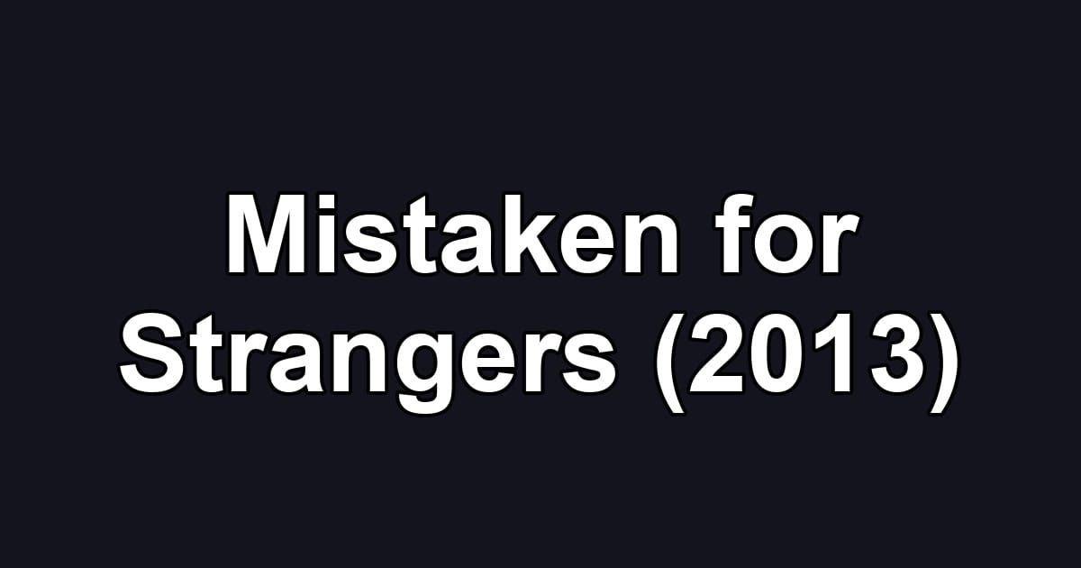 Mistaken for Strangers (2013)