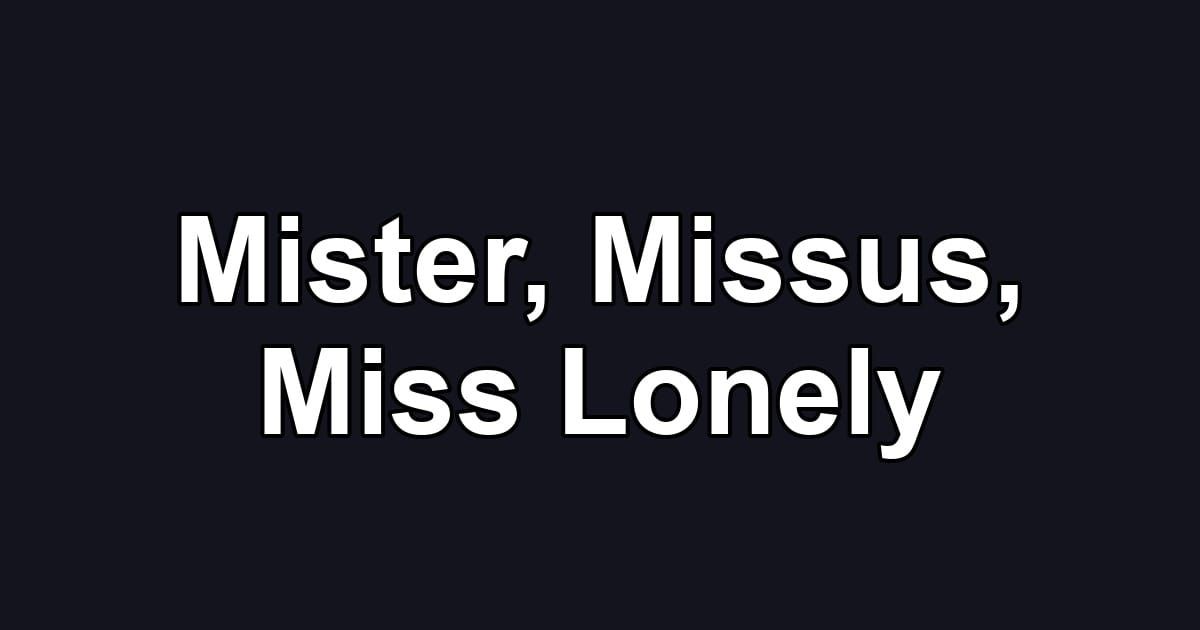 Mister, Missus, Miss Lonely