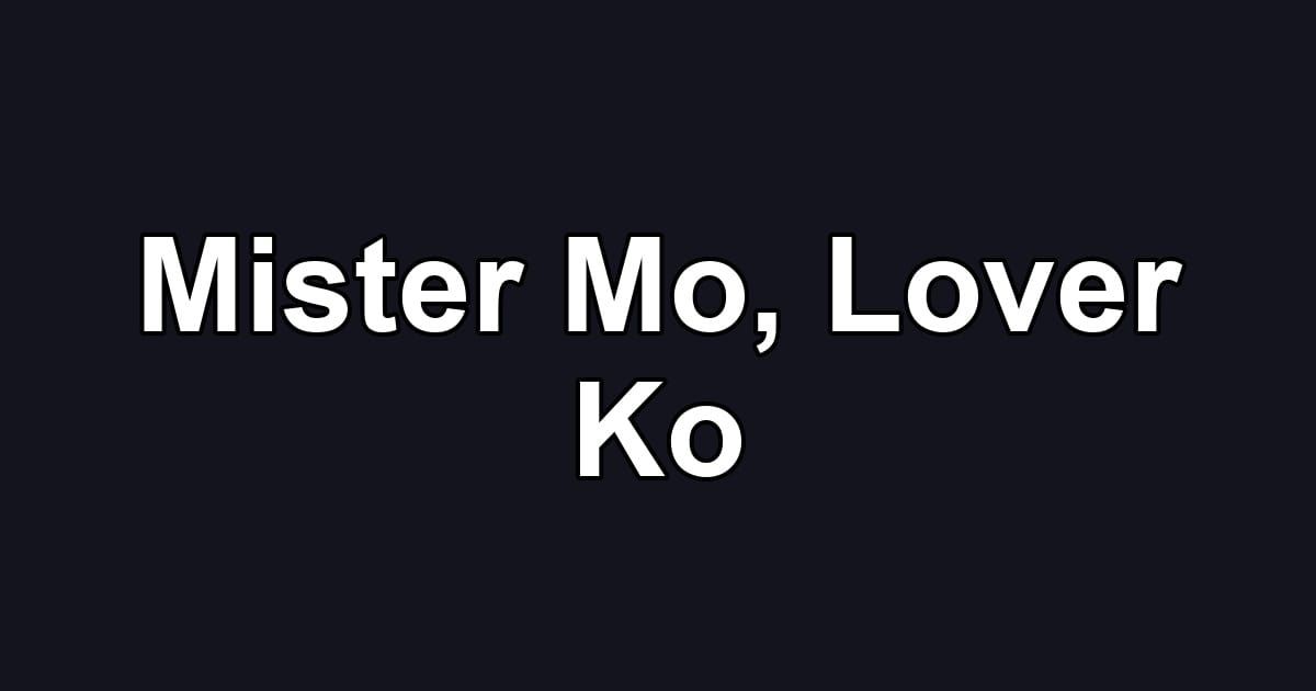 Mister Mo, Lover Ko