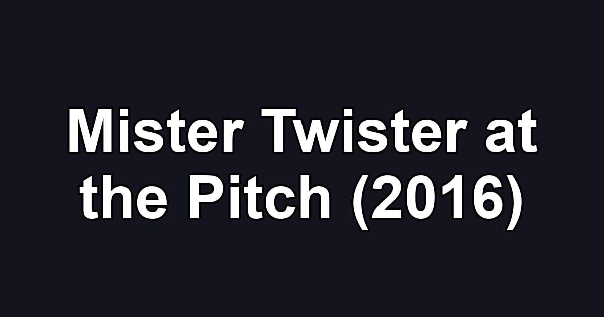 Mister Twister at the Pitch (2016)