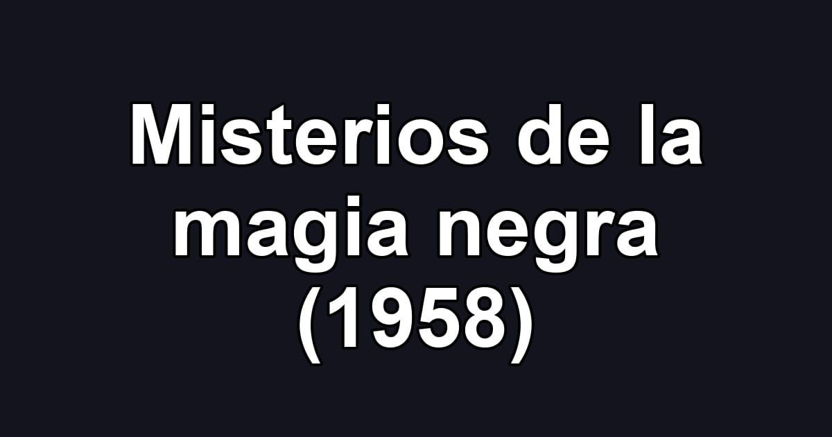 Misterios de la magia negra (1958)