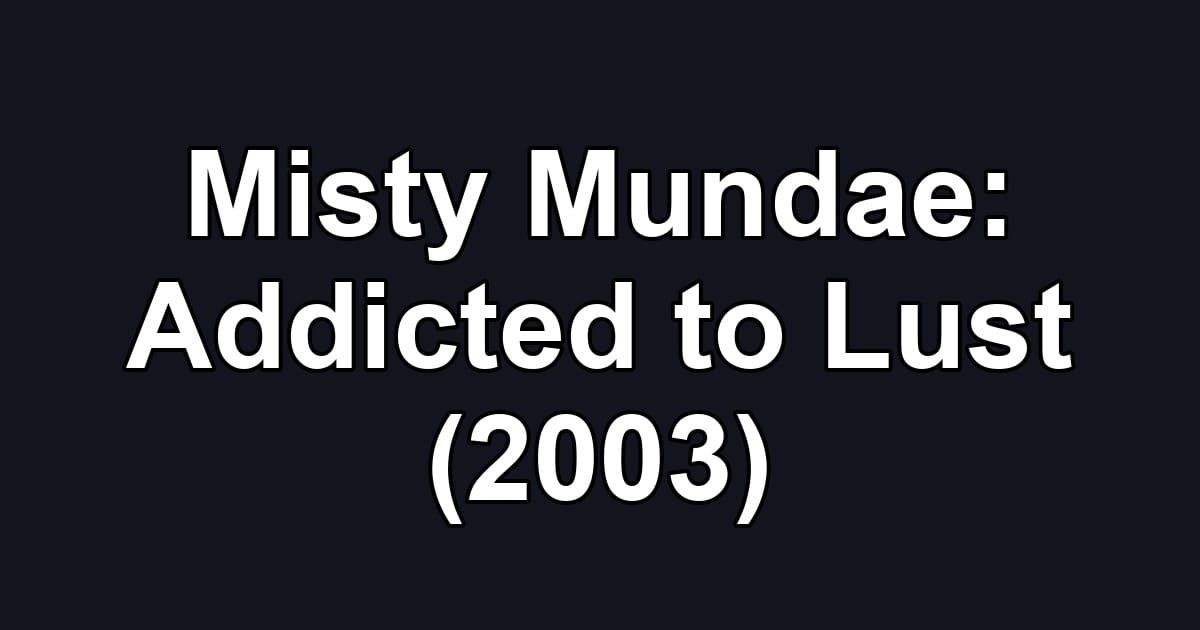 Misty Mundae: Addicted to Lust (2003)