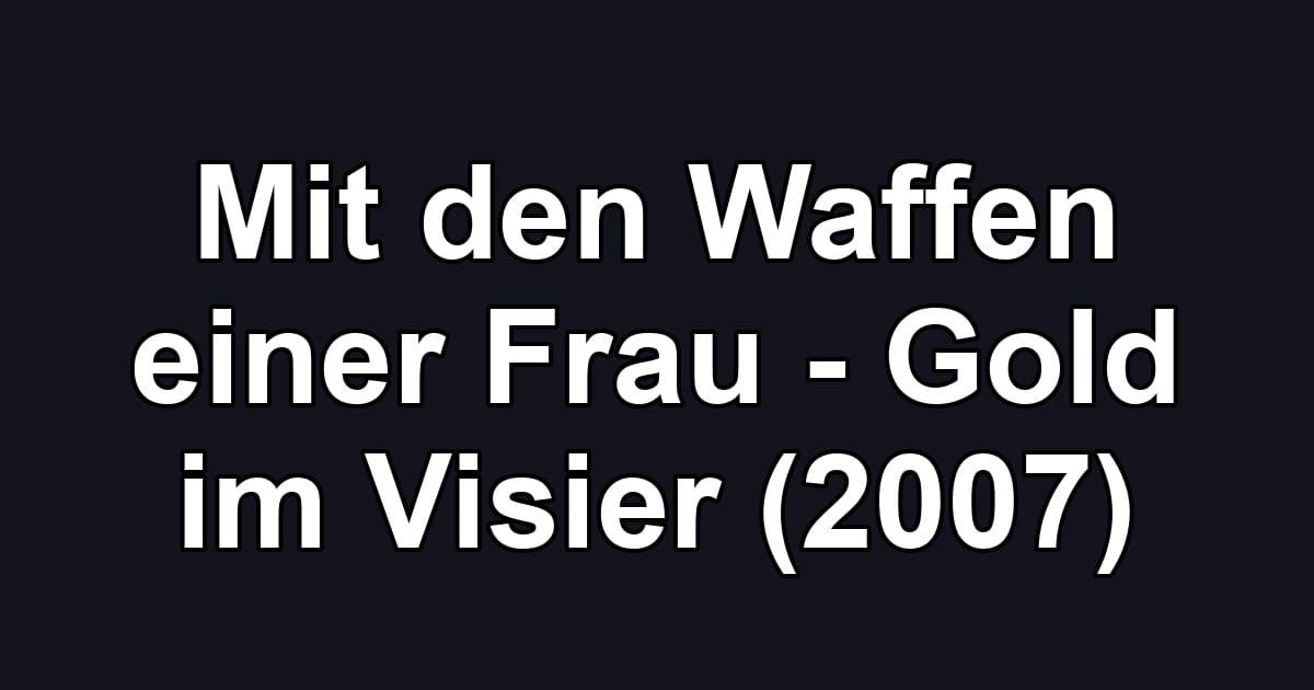 Mit den Waffen einer Frau - Gold im Visier (2007)