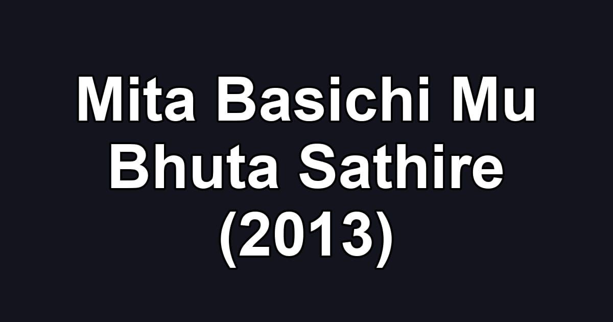 Mita Basichi Mu Bhuta Sathire (2013)