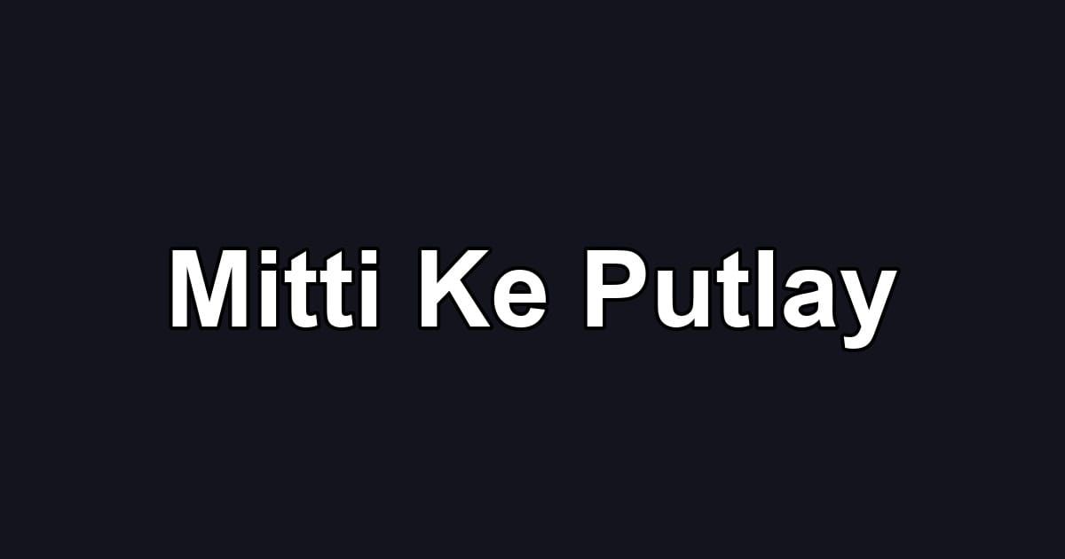 Mitti Ke Putlay