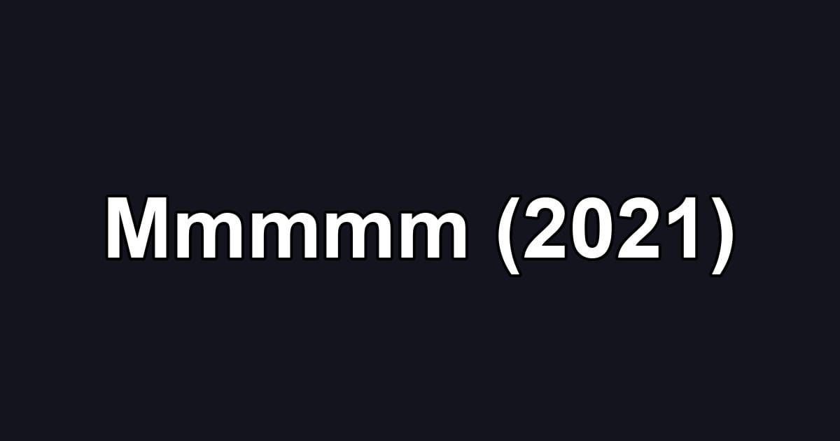 Mmmmm (2021)