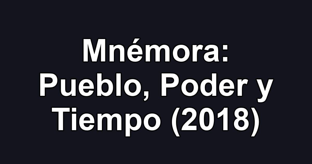 Mnémora: Pueblo, Poder y Tiempo (2018)