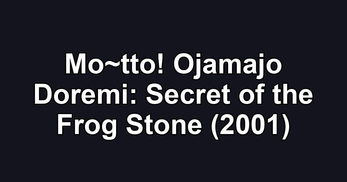 Mo~tto! Ojamajo Doremi: Secret of the Frog Stone (2001)