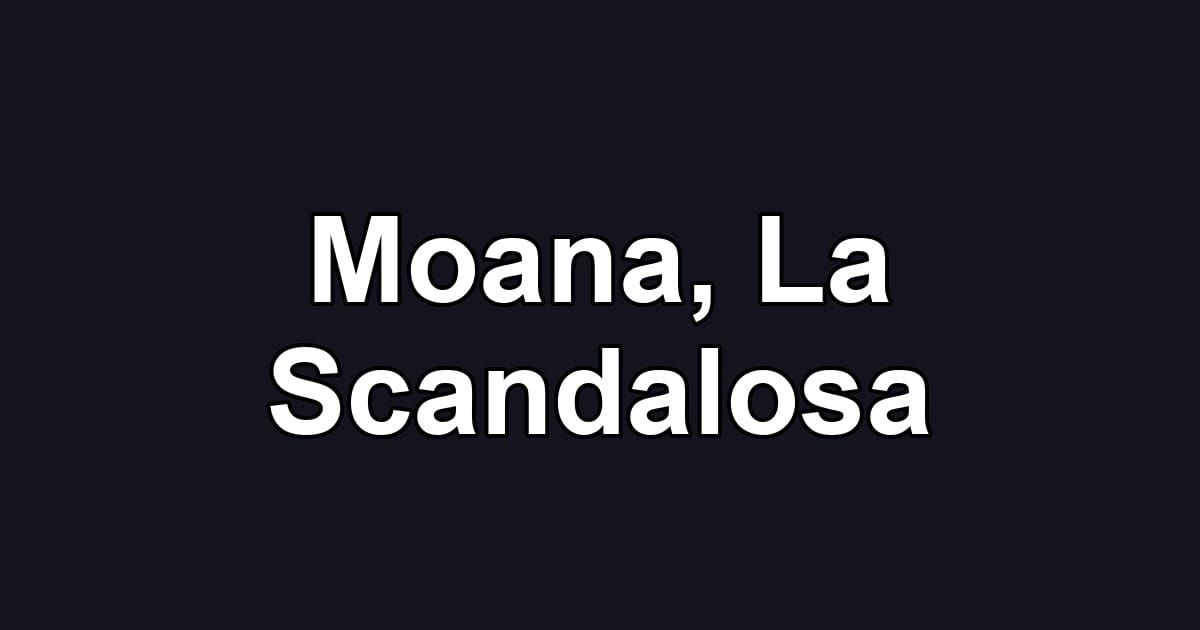 Moana, La Scandalosa