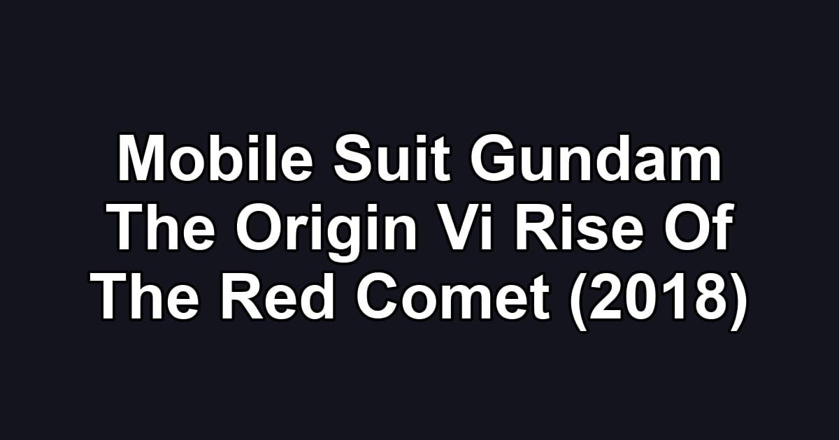 Mobile Suit Gundam The Origin Vi Rise Of The Red Comet (2018)