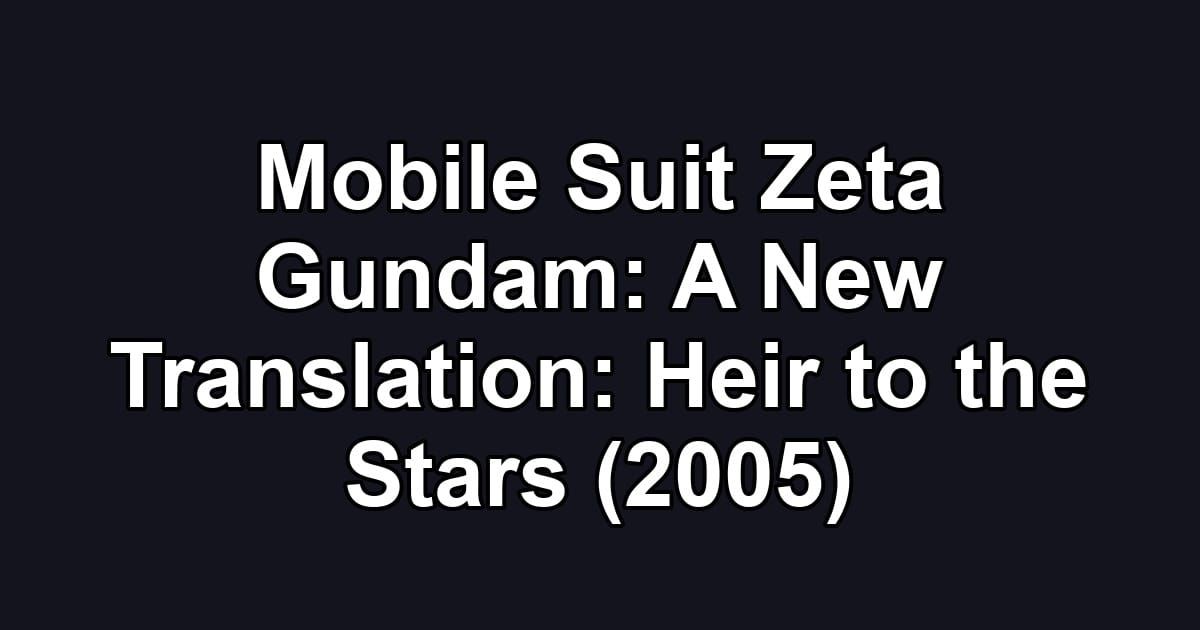 Mobile Suit Zeta Gundam: A New Translation: Heir to the Stars (2005)