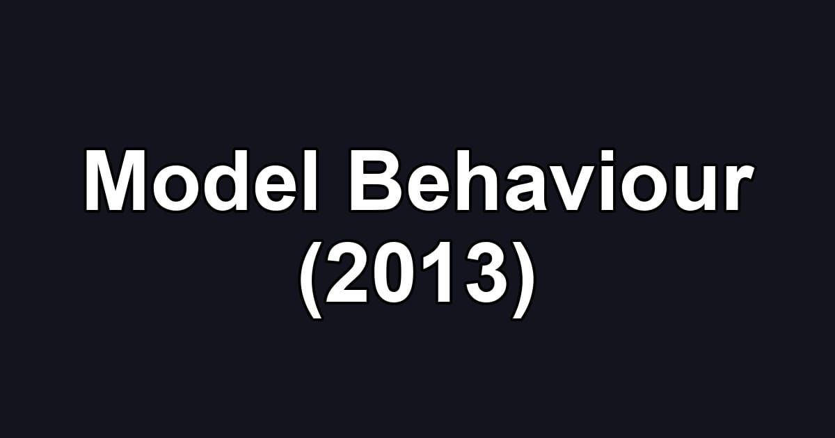 Model Behaviour (2013)