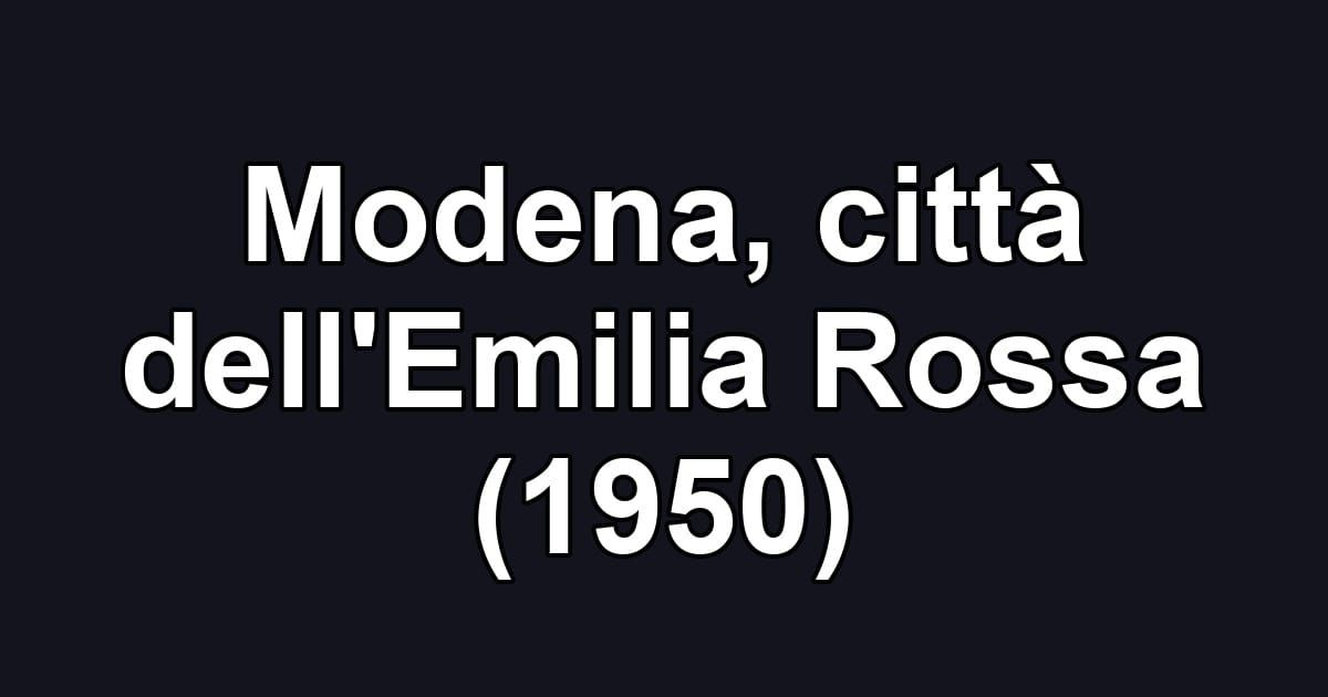 Modena, città dell'Emilia Rossa (1950)