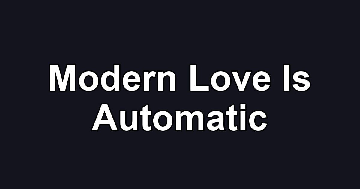 Modern Love Is Automatic