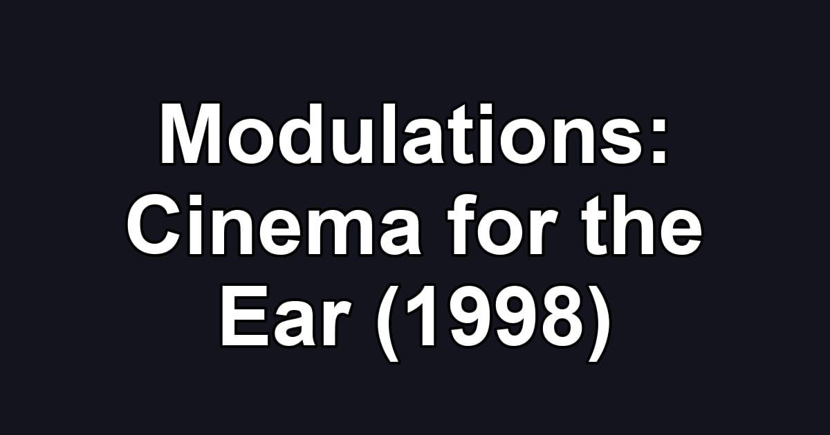 Modulations: Cinema for the Ear (1998)