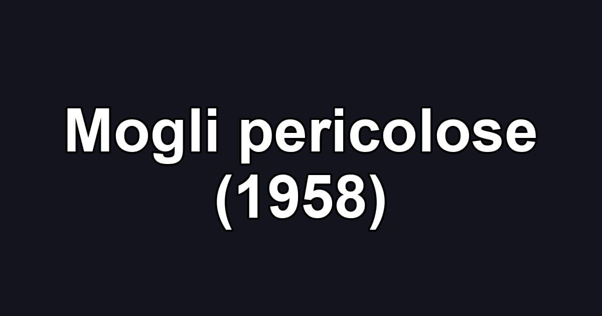 Mogli pericolose (1958)