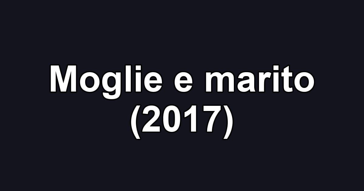 Moglie e marito (2017)